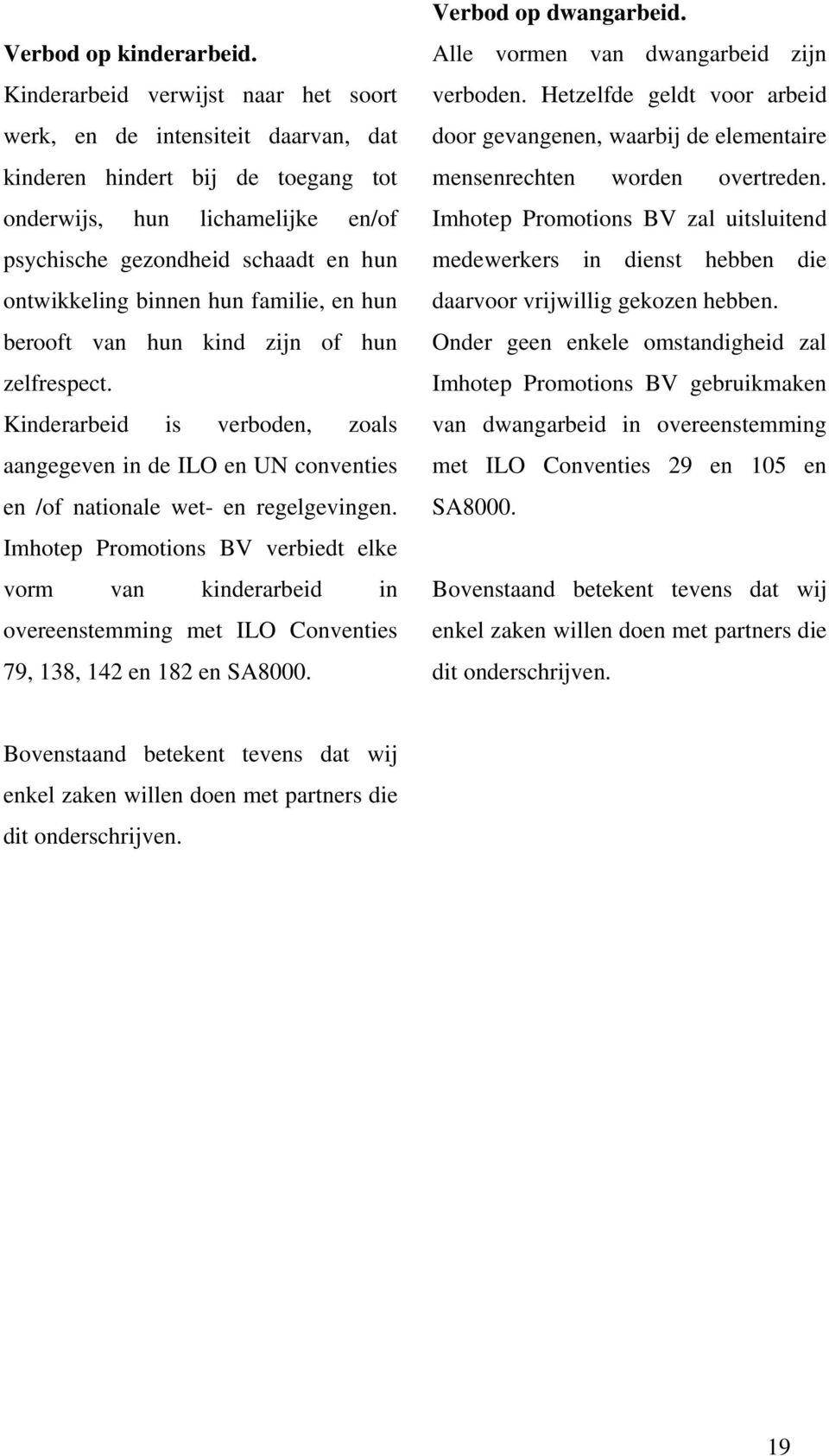 binnen hun familie, en hun berooft van hun kind zijn of hun zelfrespect. Kinderarbeid is verboden, zoals aangegeven in de ILO en UN conventies en /of nationale wet- en regelgevingen.