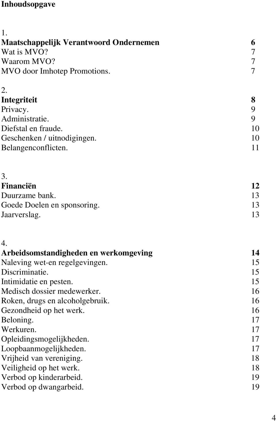 Arbeidsomstandigheden en werkomgeving 14 Naleving wet-en regelgevingen. 15 Discriminatie. 15 Intimidatie en pesten. 15 Medisch dossier medewerker. 16 Roken, drugs en alcoholgebruik.