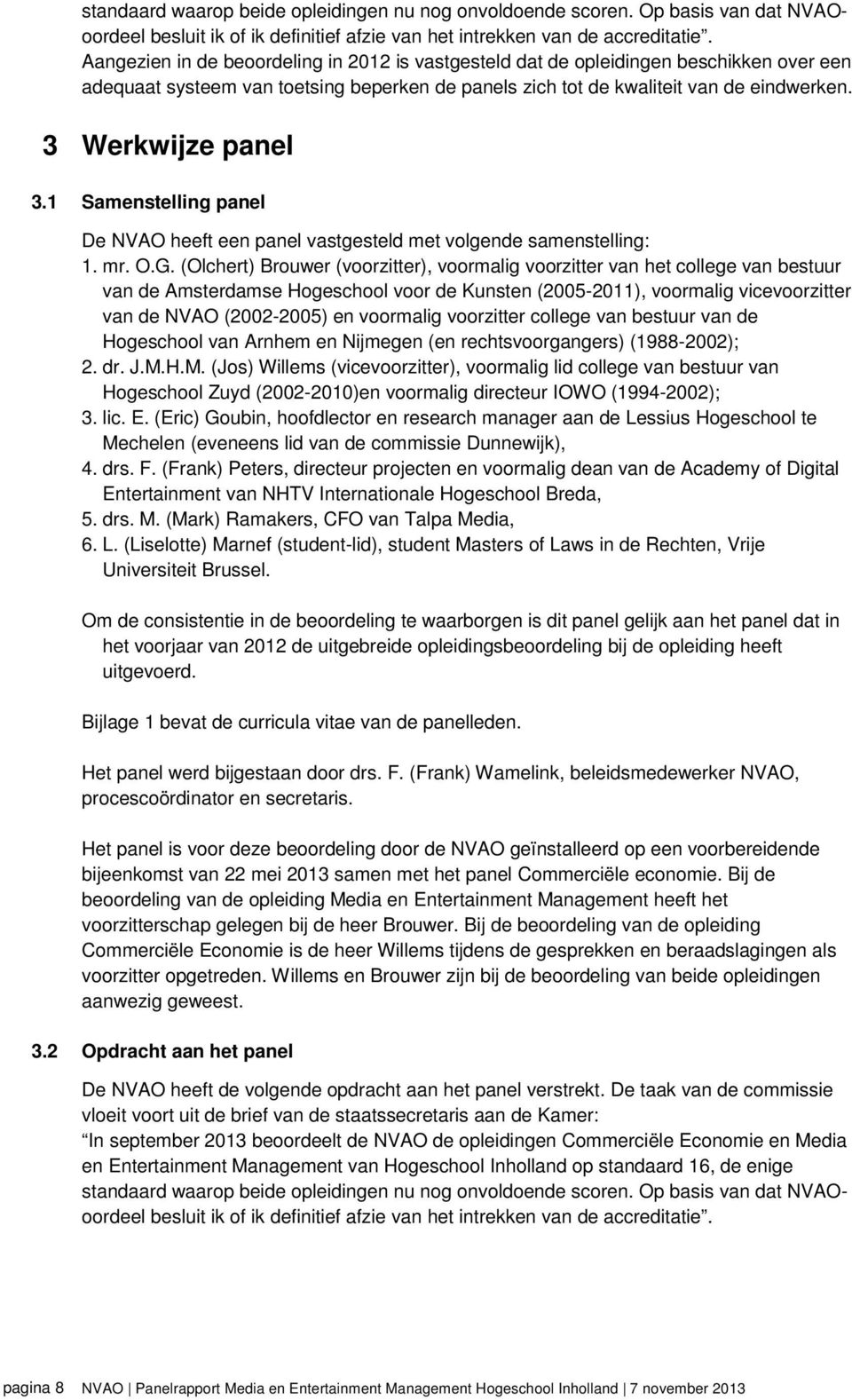 1 Samenstelling panel De NVAO heeft een panel vastgesteld met volgende samenstelling: 1. mr. O.G.