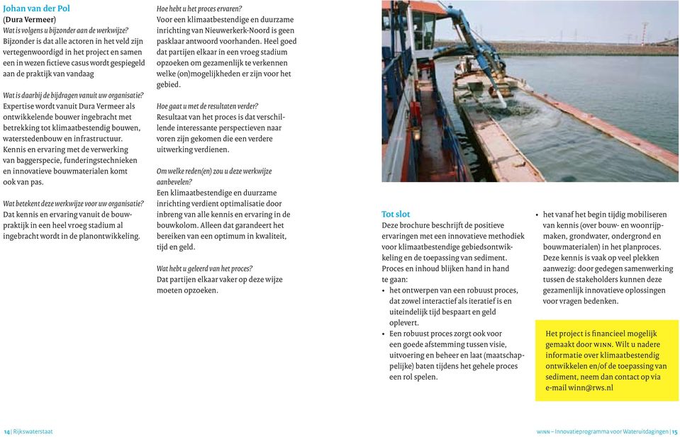 organisatie? Expertise wordt vanuit Dura Vermeer als ontwikkelende bouwer ingebracht met betrekking tot klimaatbestendig bouwen, waterstedenbouw en infrastructuur.
