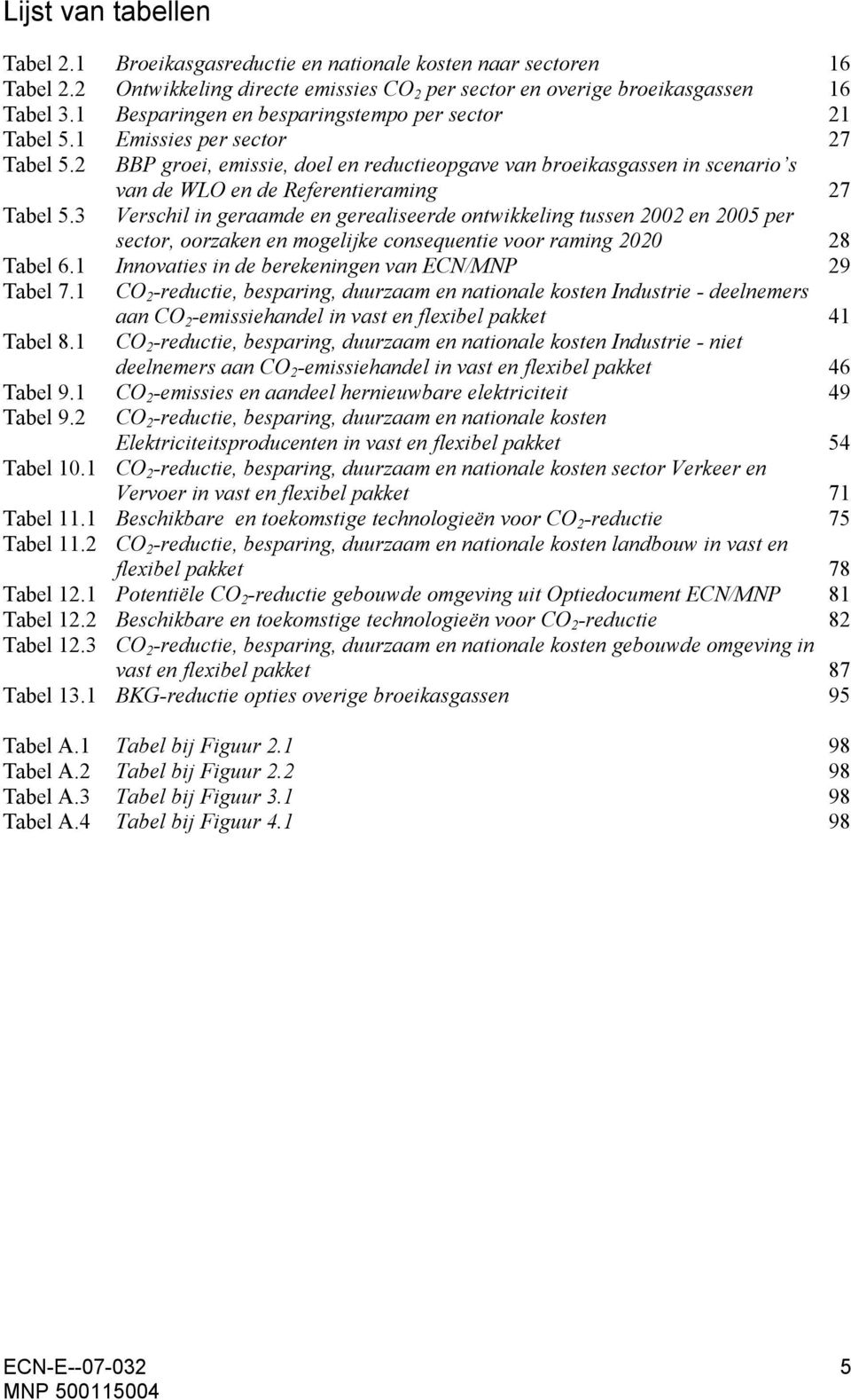 2 BBP groei, emissie, doel en reductieopgave van broeikasgassen in scenario s van de WLO en de Referentieraming 27 Tabel 5.