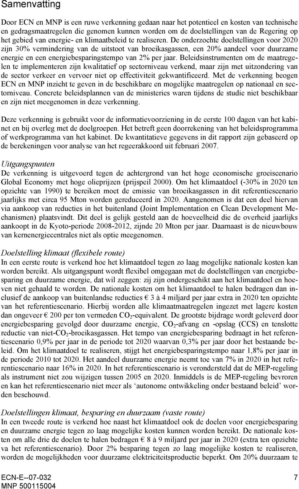 De onderzochte doelstellingen voor 2020 zijn 30% vermindering van de uitstoot van broeikasgassen, een 20% aandeel voor duurzame energie en een energiebesparingstempo van 2% per jaar.