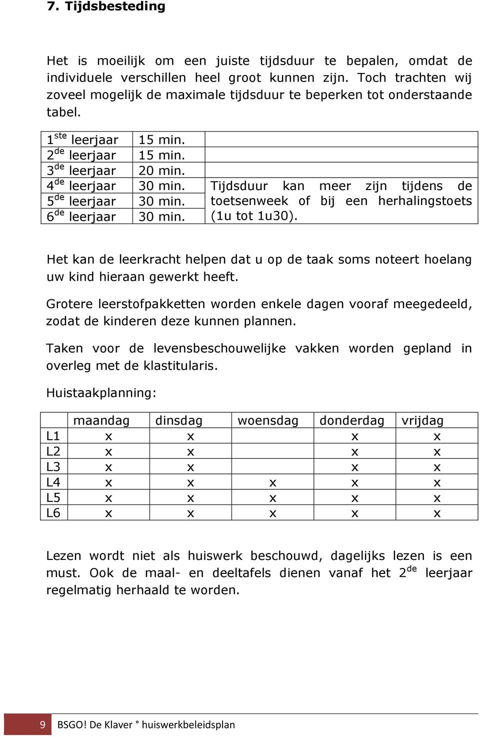 Tijdsduur kan meer zijn tijdens de 5 de leerjaar 30 min. 6 de leerjaar 30 min. toetsenweek of bij een herhalingstoets (1u tot 1u30).