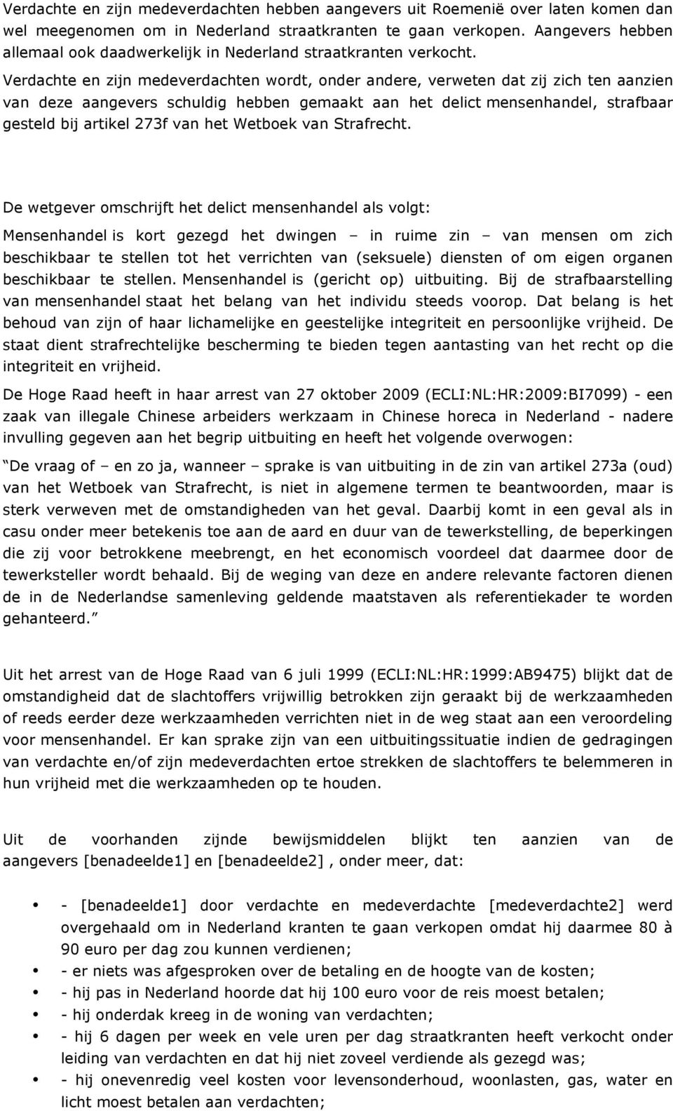 Verdachte en zijn medeverdachten wordt, onder andere, verweten dat zij zich ten aanzien van deze aangevers schuldig hebben gemaakt aan het delict mensenhandel, strafbaar gesteld bij artikel 273f van