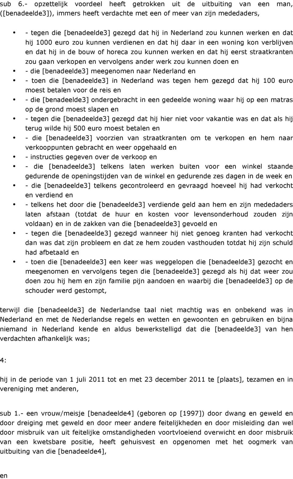 Nederland zou kunnen werken en dat hij 1000 euro zou kunnen verdienen en dat hij daar in een woning kon verblijven en dat hij in de bouw of horeca zou kunnen werken en dat hij eerst straatkranten zou