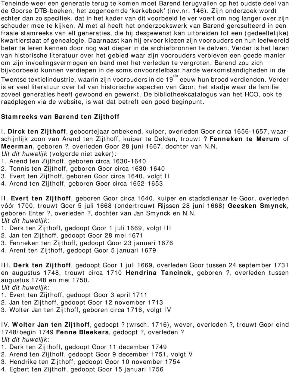 Al met al heeft het onderzoekswerk van Barend geresulteerd in een fraaie stamreeks van elf generaties, die hij desgewenst kan uitbreiden tot een (gedeeltelijke) kwartierstaat of genealogie.