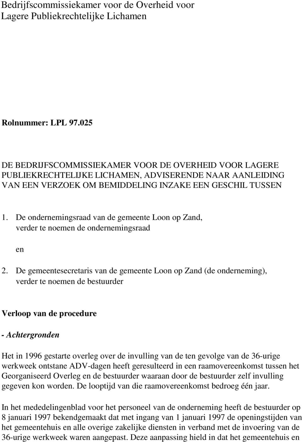 De ondernemingsraad van de gemeente Loon op Zand, verder te noemen de ondernemingsraad en 2.