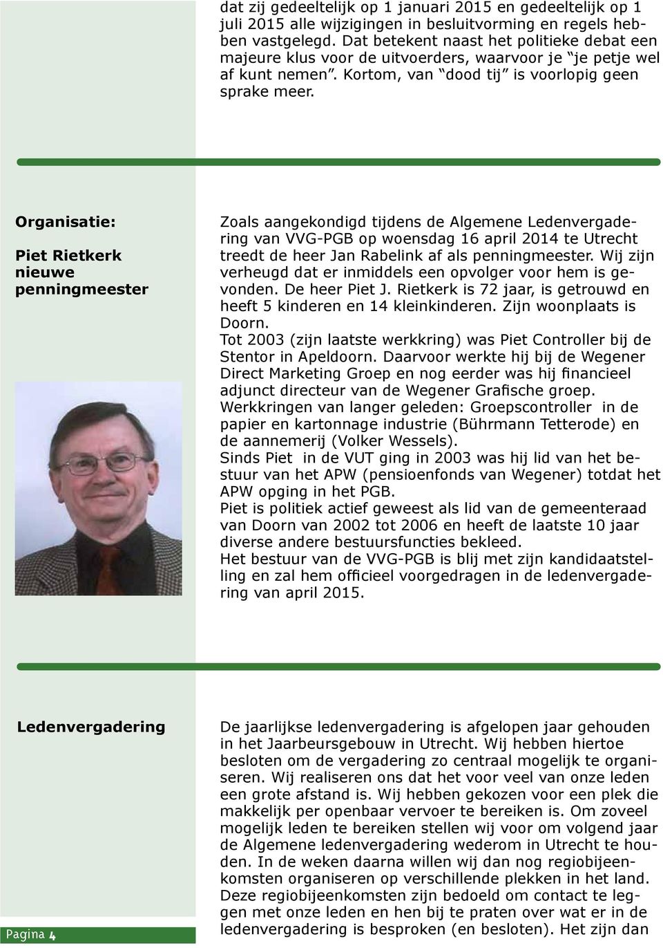 Organisatie: Piet Rietkerk nieuwe penningmeester Zoals aangekondigd tijdens de Algemene Ledenvergadering van VVG-PGB op woensdag 16 april 2014 te Utrecht treedt de heer Jan Rabelink af als