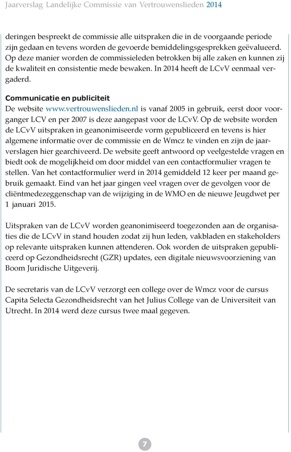 Communicatie en publiciteit De website www.vertrouwenslieden.nl is vanaf 2005 in gebruik, eerst door voorganger LCV en per 2007 is deze aangepast voor de LCvV.