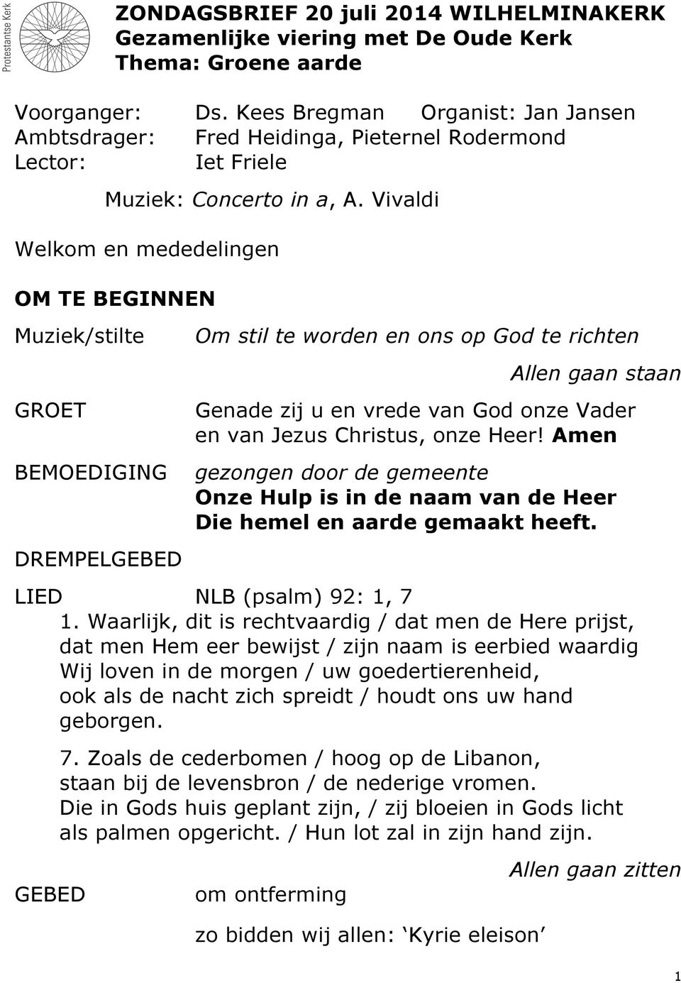 Vivaldi Welkom en mededelingen OM TE BEGINNEN Muziek/stilte GROET BEMOEDIGING DREMPELGEBED Om stil te worden en ons op God te richten Allen gaan staan Genade zij u en vrede van God onze Vader en van