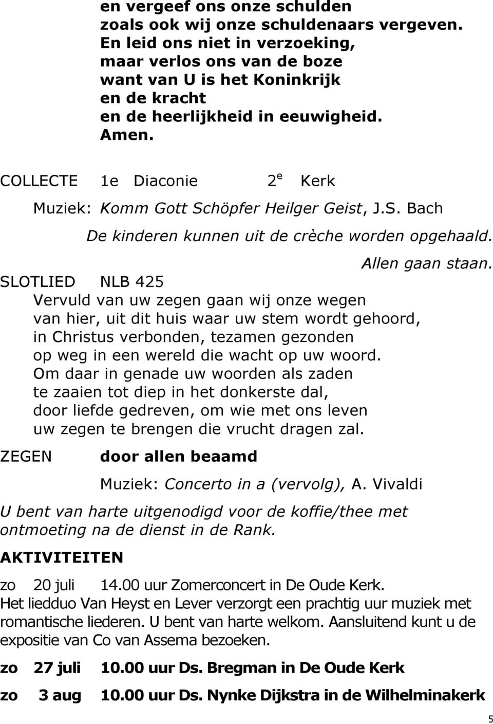 COLLECTE 1e Diaconie 2 e Kerk Muziek: Komm Gott Schöpfer Heilger Geist, J.S. Bach De kinderen kunnen uit de crèche worden opgehaald. Allen gaan staan.
