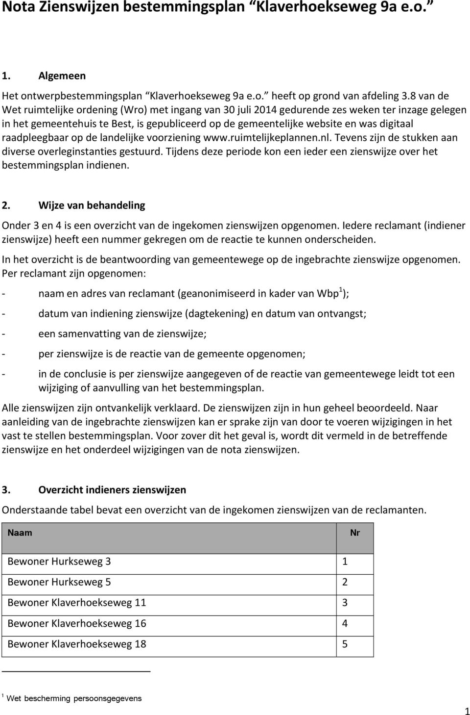 raadpleegbaar op de landelijke voorziening www.ruimtelijkeplannen.nl. Tevens zijn de stukken aan diverse overleginstanties gestuurd.