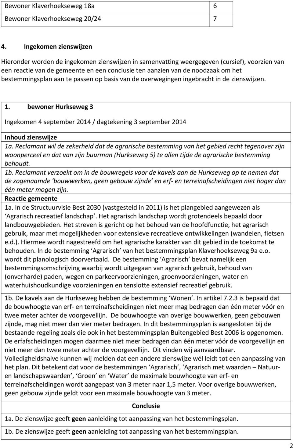 bestemmingsplan aan te passen op basis van de overwegingen ingebracht in de zienswijzen. 1. bewoner Hurkseweg 3 Ingekomen 4 september 2014 / dagtekening 3 september 2014 Inhoud zienswijze 1a.