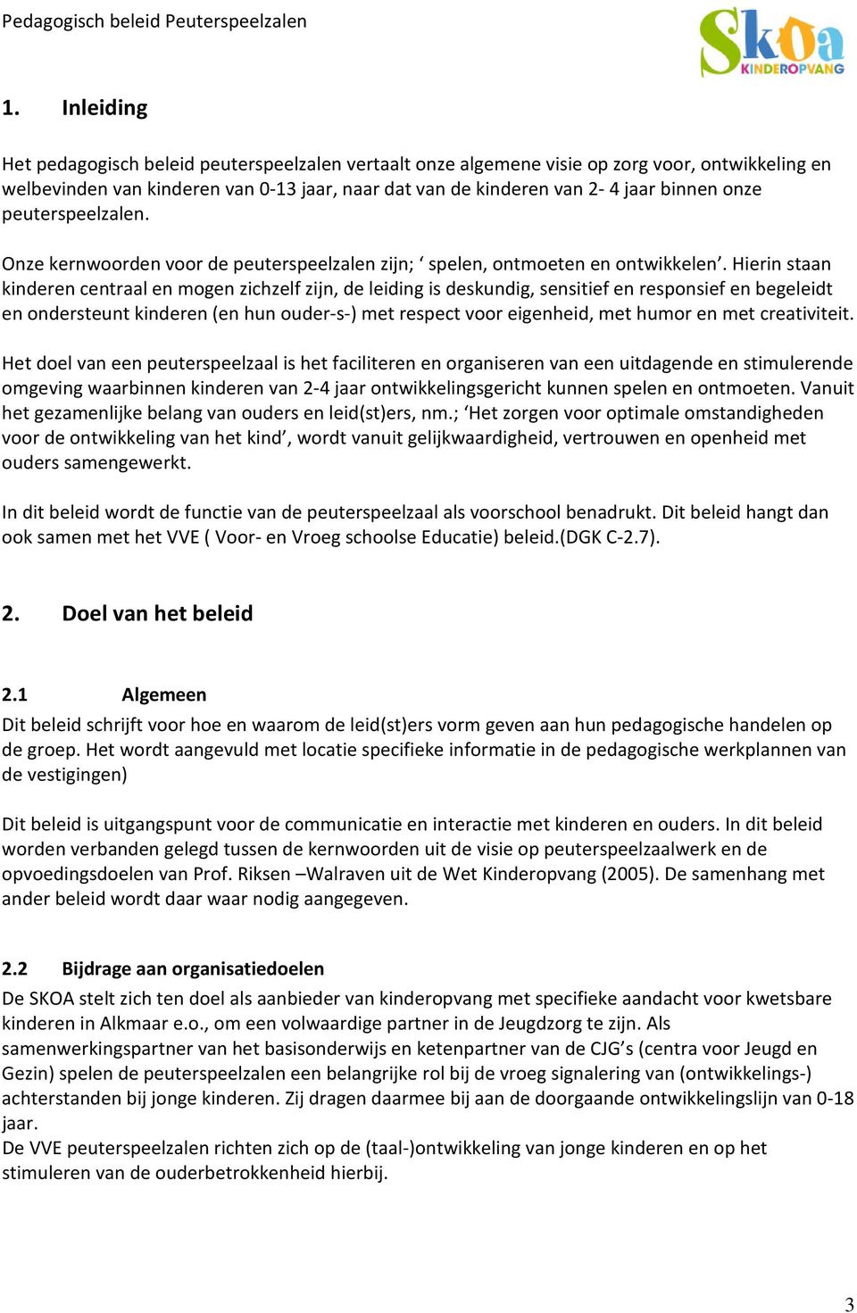 Hierin staan kinderen centraal en mogen zichzelf zijn, de leiding is deskundig, sensitief en responsief en begeleidt en ondersteunt kinderen (en hun ouder-s-) met respect voor eigenheid, met humor en