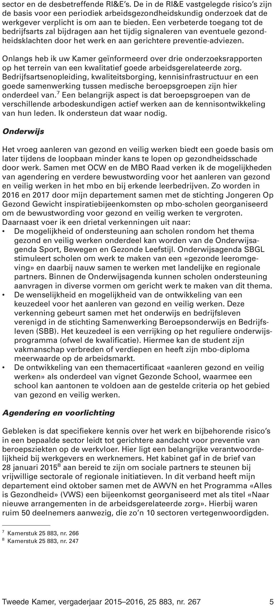 Onlangs heb ik uw Kamer geïnformeerd over drie onderzoeksrapporten op het terrein van een kwalitatief goede arbeidsgerelateerde zorg.