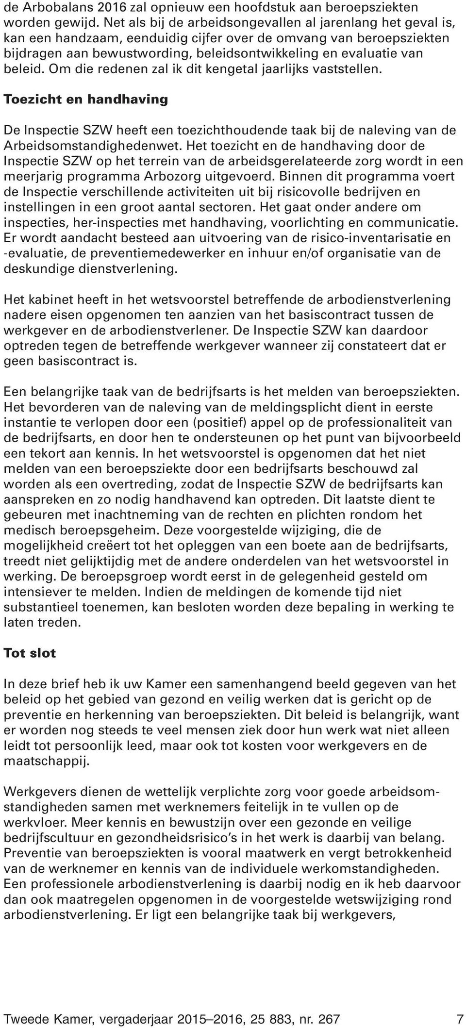 beleid. Om die redenen zal ik dit kengetal jaarlijks vaststellen. Toezicht en handhaving De Inspectie SZW heeft een toezichthoudende taak bij de naleving van de Arbeidsomstandighedenwet.