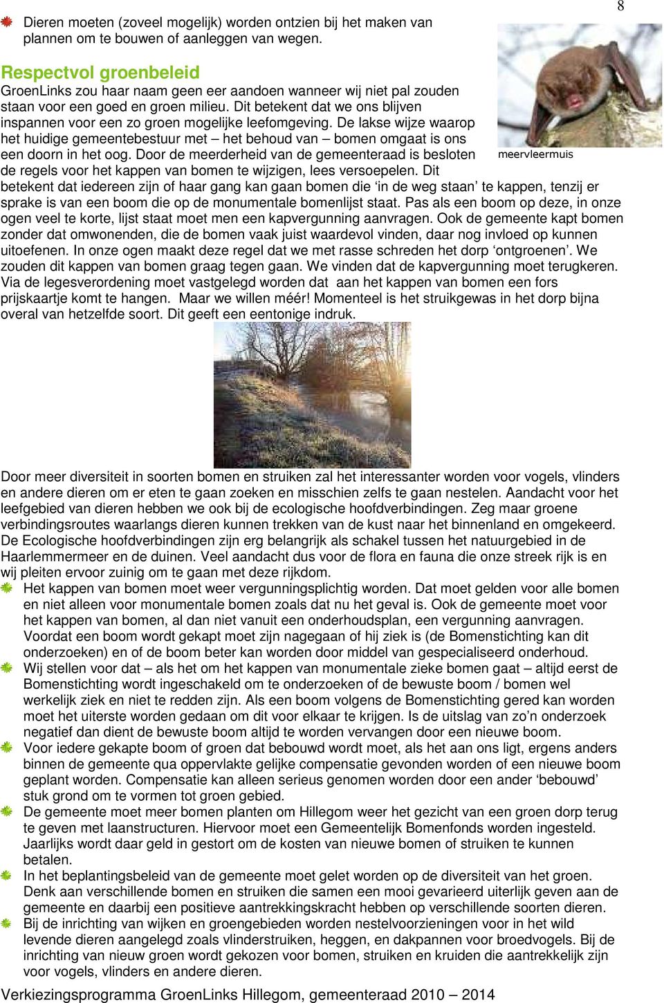 Dit betekent dat we ons blijven inspannen voor een zo groen mogelijke leefomgeving. De lakse wijze waarop het huidige gemeentebestuur met het behoud van bomen omgaat is ons een doorn in het oog.