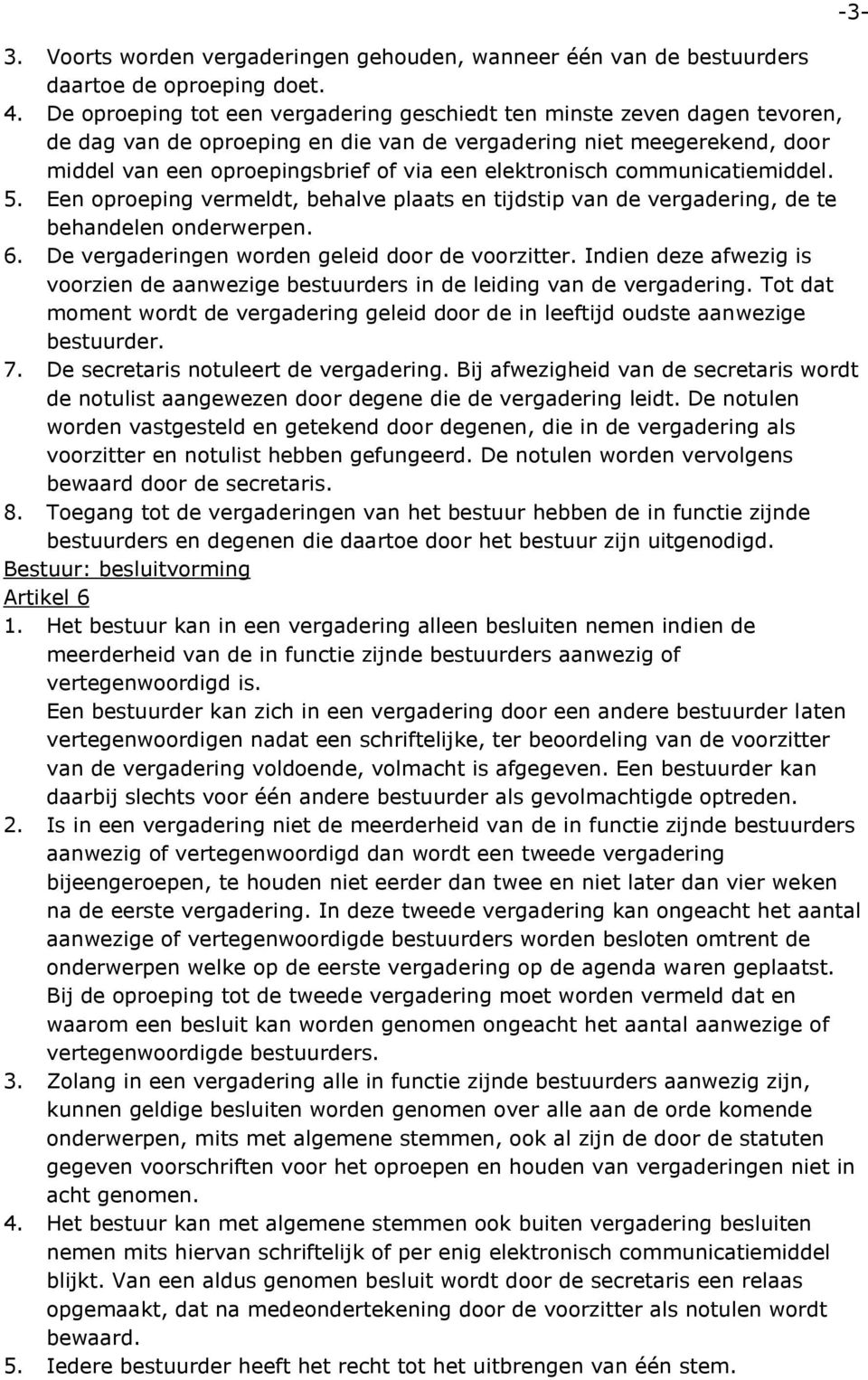 elektronisch communicatiemiddel. 5. Een oproeping vermeldt, behalve plaats en tijdstip van de vergadering, de te behandelen onderwerpen. 6. De vergaderingen worden geleid door de voorzitter.