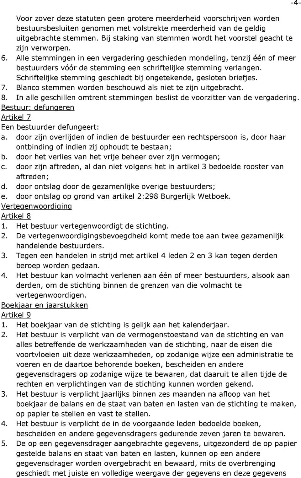 Alle stemmingen in een vergadering geschieden mondeling, tenzij één of meer bestuurders vóór de stemming een schriftelijke stemming verlangen.