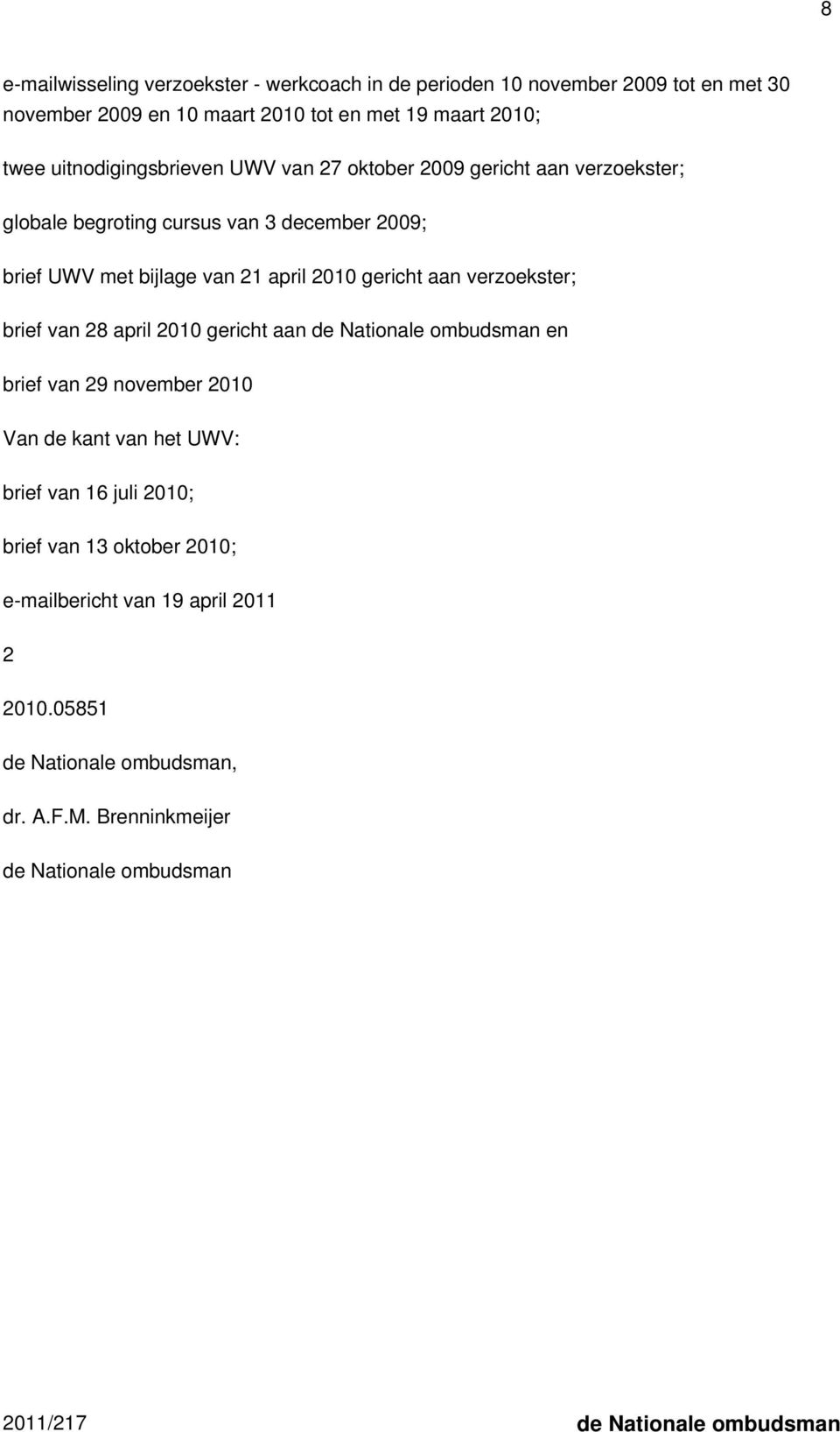 2010 gericht aan verzoekster; brief van 28 april 2010 gericht aan de Nationale ombudsman en brief van 29 november 2010 Van de kant van het UWV: brief