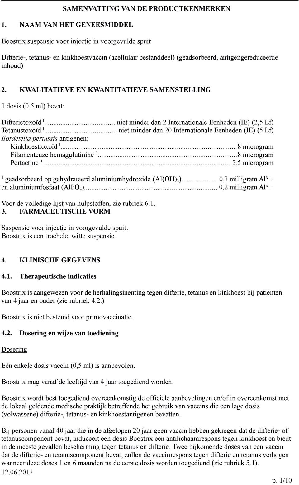 KWALITATIEVE EN KWANTITATIEVE SAMENSTELLING 1 dosis (0,5 ml) bevat: Difterietoxoïd 1... niet minder dan 2 Internationale Eenheden (IE) (2,5 Lf) Tetanustoxoïd 1.