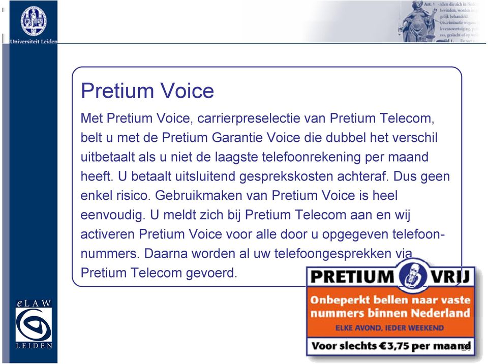 Dus geen enkel risico. Gebruikmaken van Pretium Voice is heel eenvoudig.