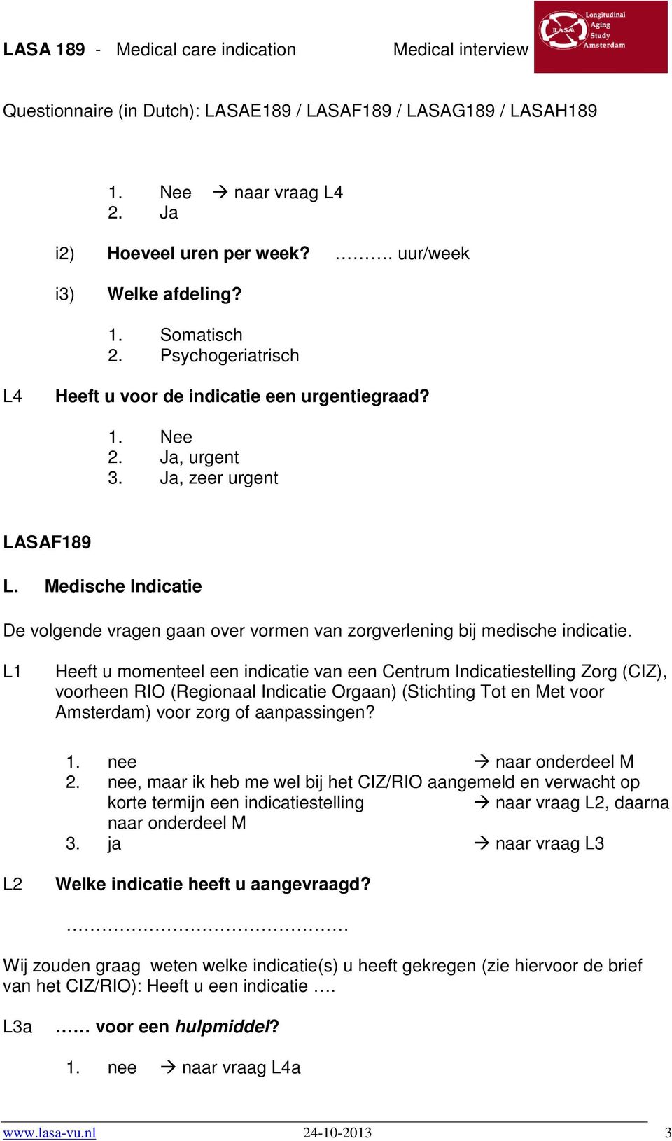 L1 Heeft u momenteel een indicatie van een Centrum Indicatiestelling Zorg (CIZ), voorheen RIO (Regionaal Indicatie Orgaan) (Stichting Tot en Met voor Amsterdam) voor zorg of aanpassingen? 1.