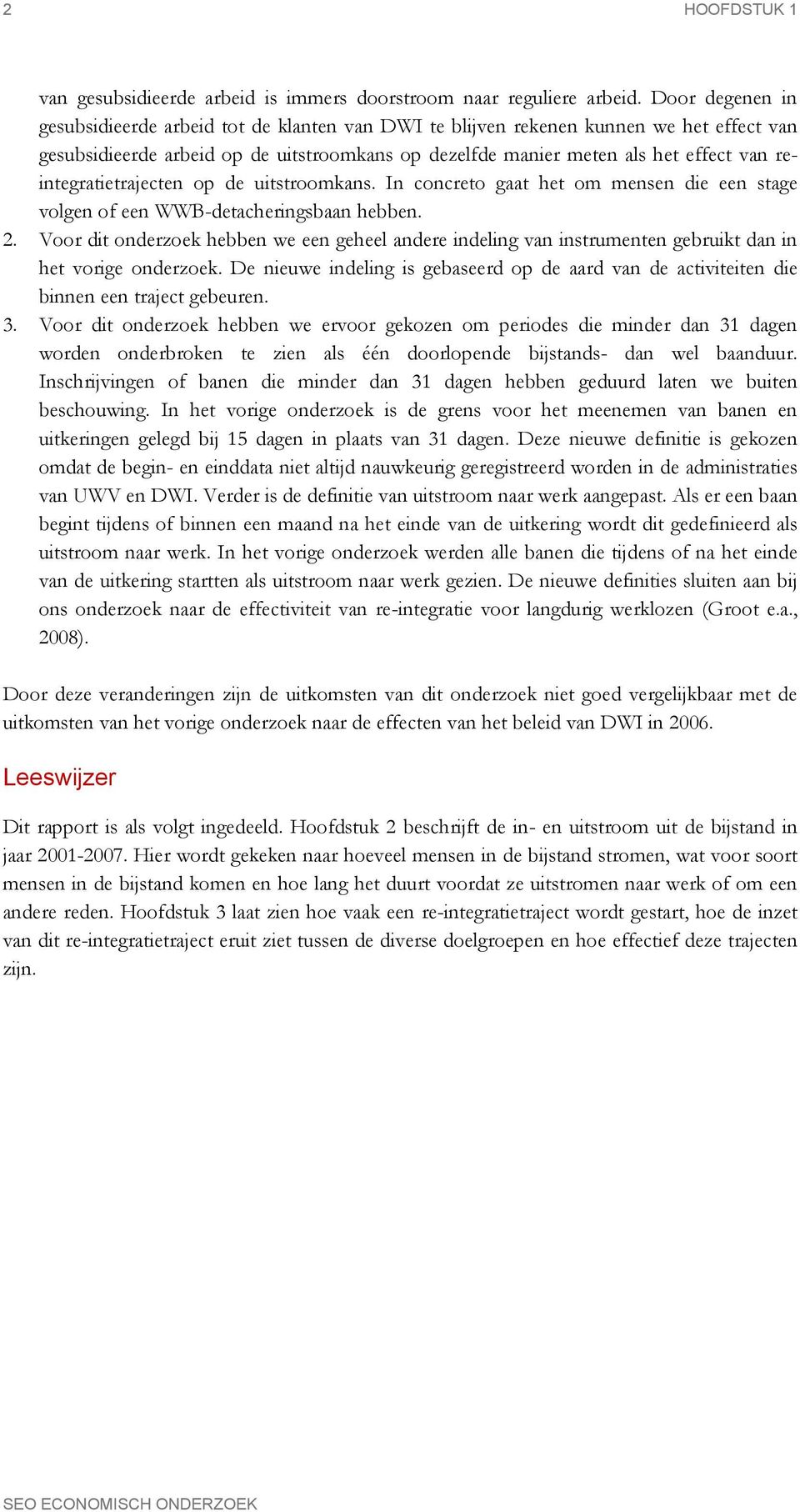 reintegratietrajecten op de uitstroomkans. In concreto gaat het om mensen die een stage volgen of een WWB-detacheringsbaan hebben. 2.