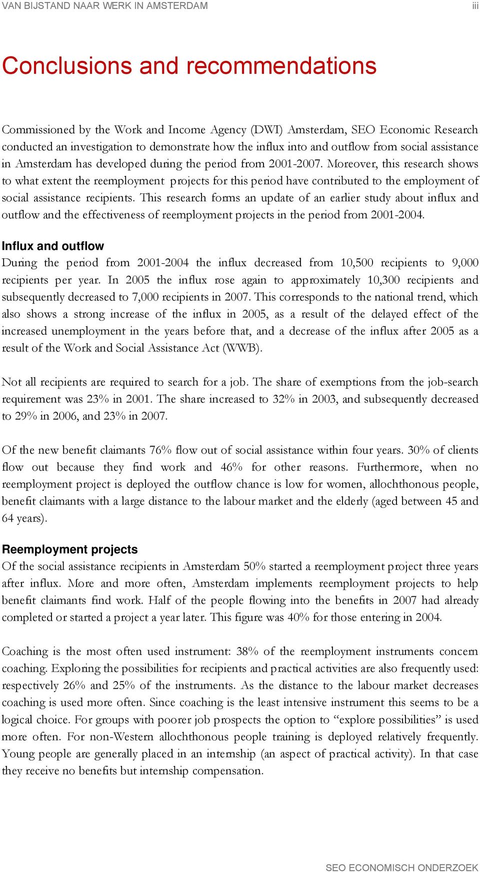 Moreover, this research shows to what extent the reemployment projects for this period have contributed to the employment of social assistance recipients.