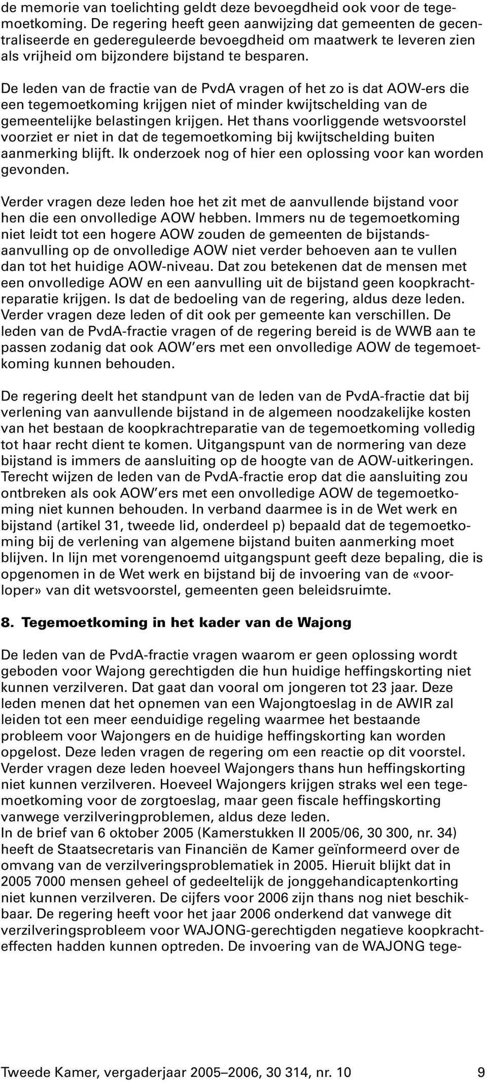 De leden van de fractie van de PvdA vragen of het zo is dat AOW-ers die een tegemoetkoming krijgen niet of minder kwijtschelding van de gemeentelijke belastingen krijgen.