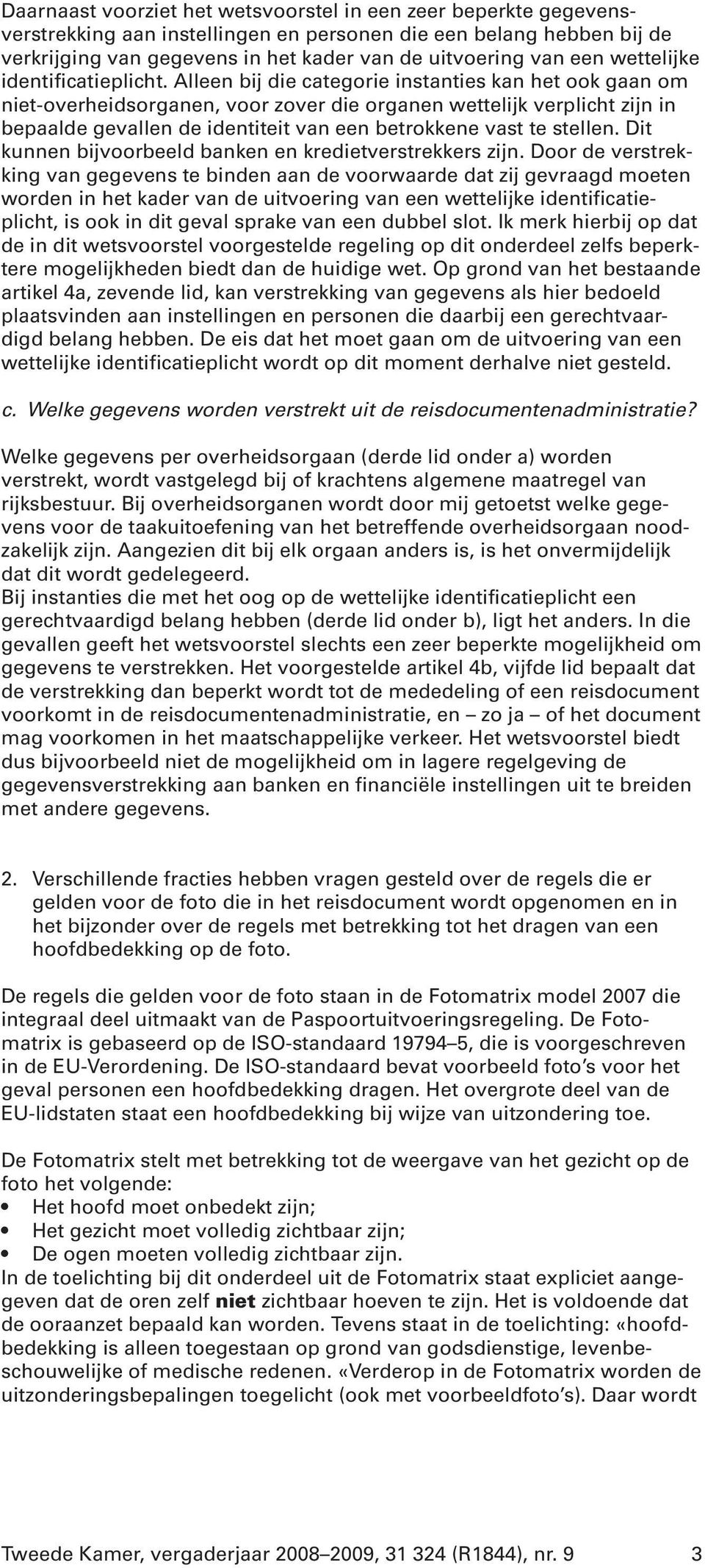 Alleen bij die categorie instanties kan het ook gaan om niet-overheidsorganen, voor zover die organen wettelijk verplicht zijn in bepaalde gevallen de identiteit van een betrokkene vast te stellen.