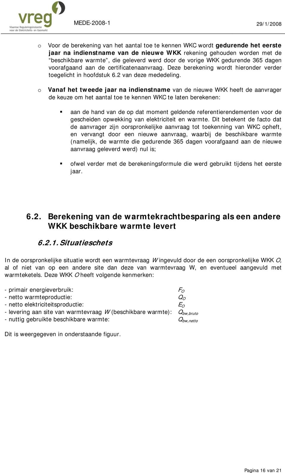 Vanaf het tweede jaar na indienstname van de nieuwe WKK heeft de aanvrager de keuze m het aantal te te kennen WKC te laten berekenen: aan de hand van de p dat mment geldende referentierendementen vr