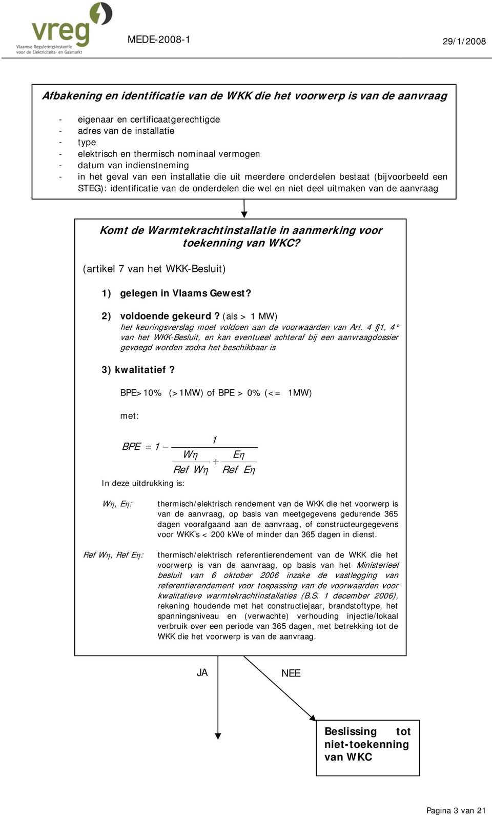 Warmtekrachtinstallatie in aanmerking vr tekenning van WKC? (artikel 7 van het WKK-Besluit) 1) gelegen in Vlaams Gewest? 2) vldende gekeurd?