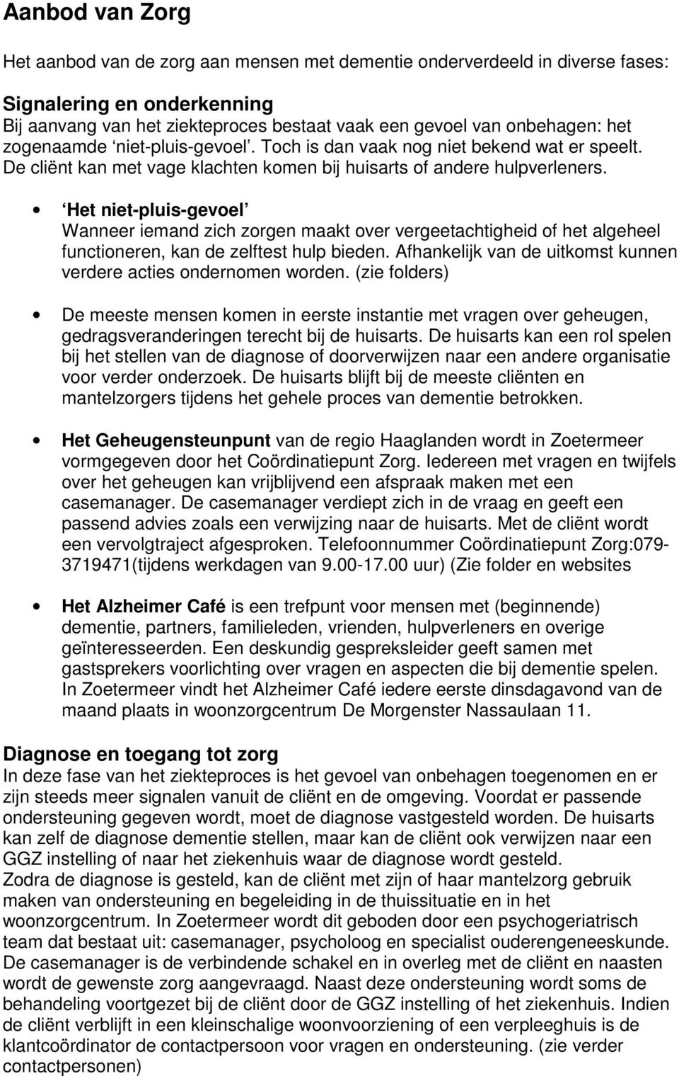 Het niet-pluis-gevoel Wanneer iemand zich zorgen maakt over vergeetachtigheid of het algeheel functioneren, kan de zelftest hulp bieden.