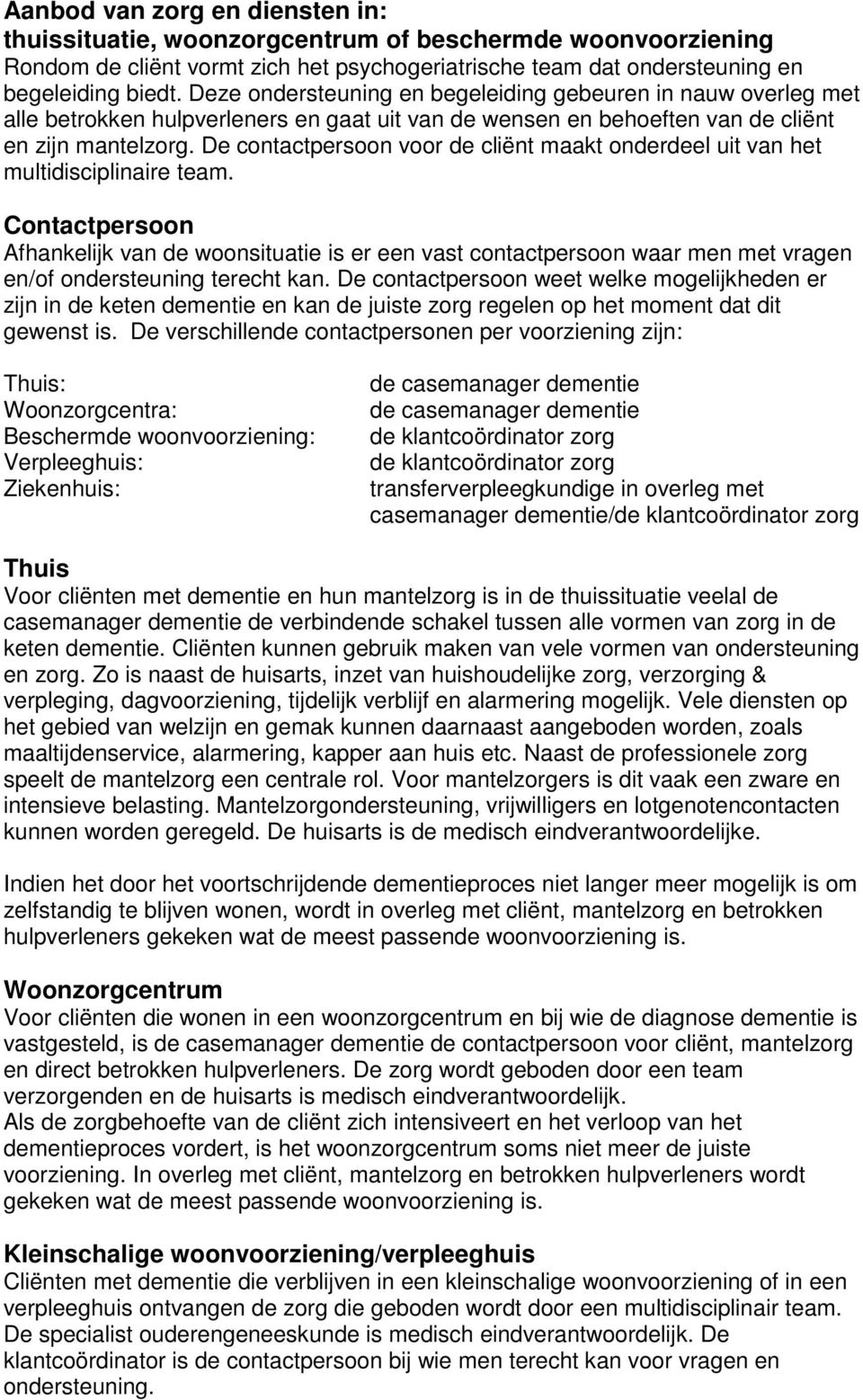 De contactpersoon voor de cliënt maakt onderdeel uit van het multidisciplinaire team.