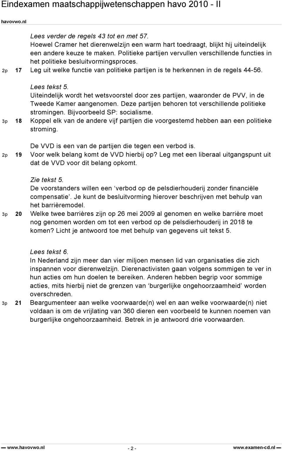 Uiteindelijk wordt het wetsvoorstel door zes partijen, waaronder de PVV, in de Tweede Kamer aangenomen. Deze partijen behoren tot verschillende politieke stromingen. Bijvoorbeeld SP: socialisme.