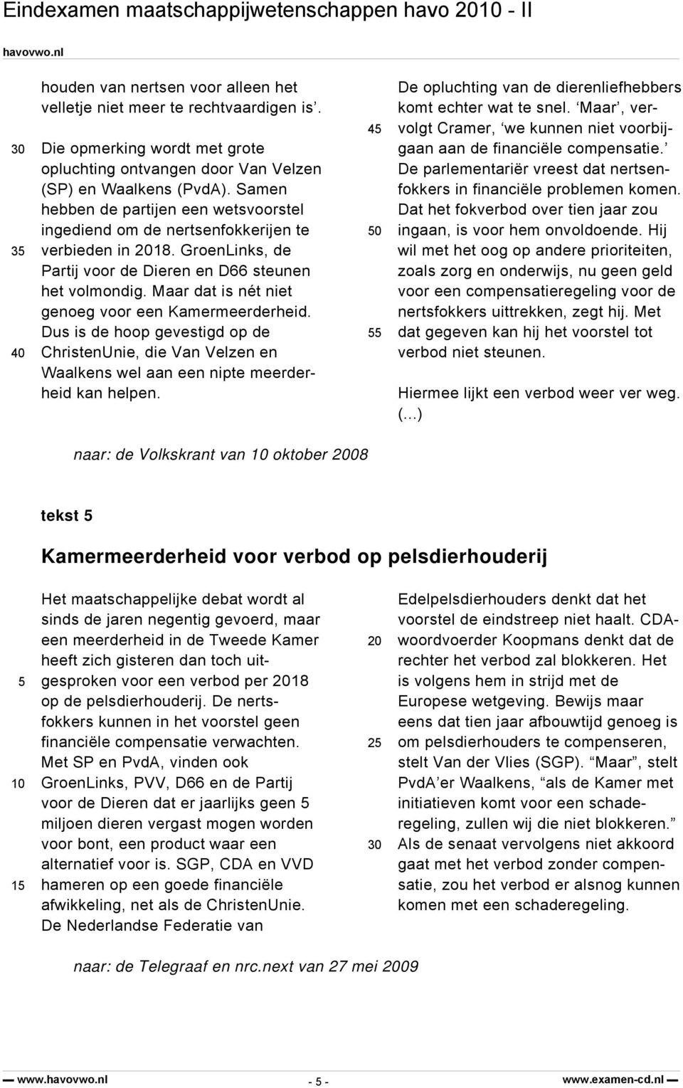 GroenLinks, de Partij voor de Dieren en D66 steunen het volmondig. Maar dat is nét niet genoeg voor een Kamermeerderheid.