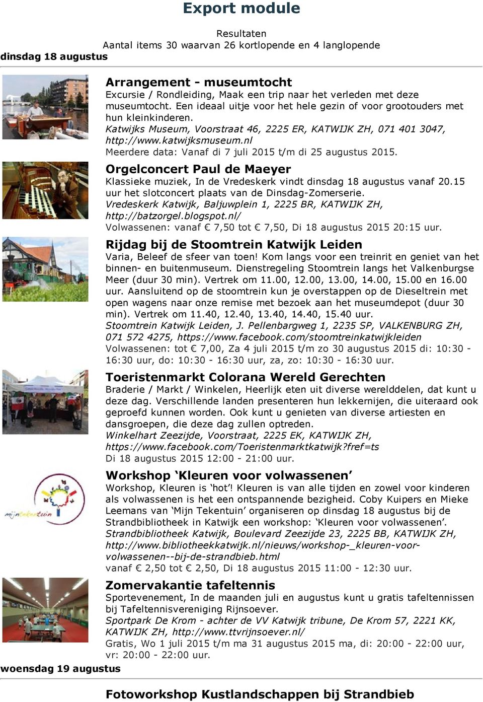 katwijksmuseum.nl Meerdere data: Vanaf di 7 juli 2015 t/m di 25 augustus 2015. Orgelconcert Paul de Maeyer Klassieke muziek, In de Vredeskerk vindt dinsdag 18 augustus vanaf 20.
