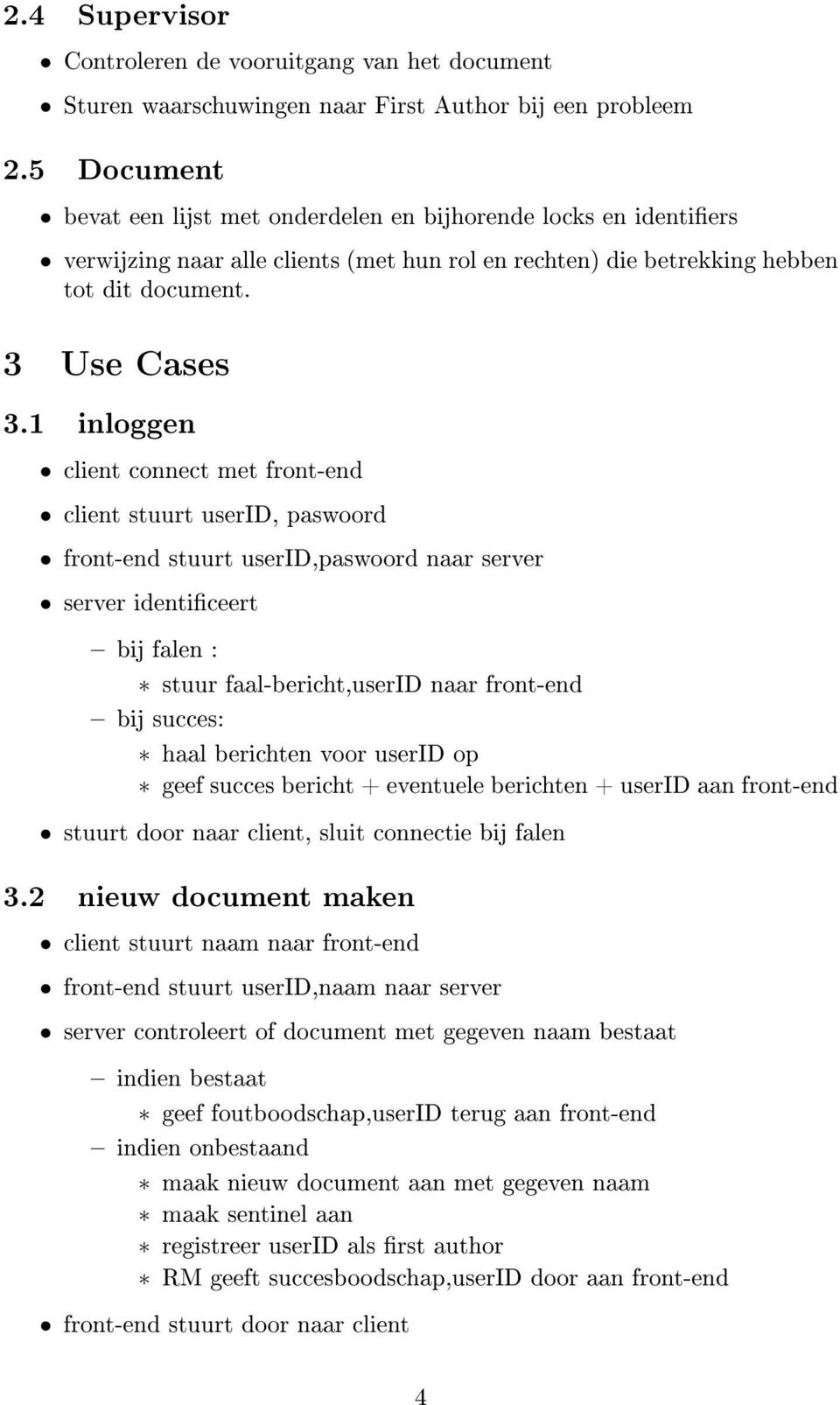 1 inloggen client connect met front-end client stuurt userid, paswoord front-end stuurt userid,paswoord naar server server identiceert bij falen : stuur faal-bericht,userid naar front-end bij succes: