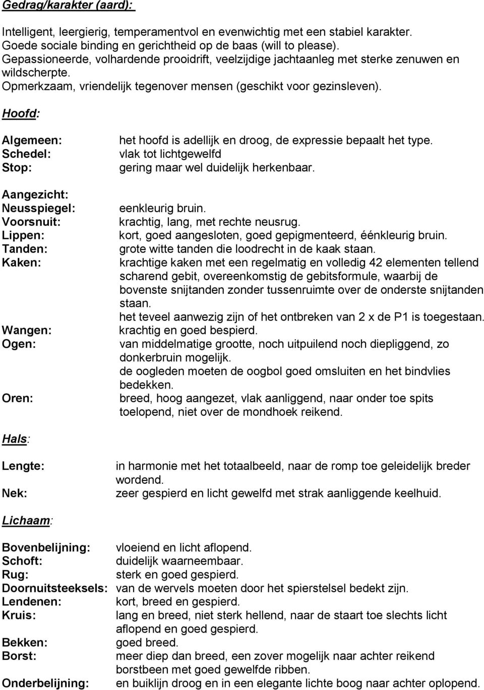 Hoofd: Algemeen: Schedel: Stop: Aangezicht: Neusspiegel: Voorsnuit: Lippen: Tanden: Kaken: Wangen: Ogen: Oren: het hoofd is adellijk en droog, de expressie bepaalt het type.