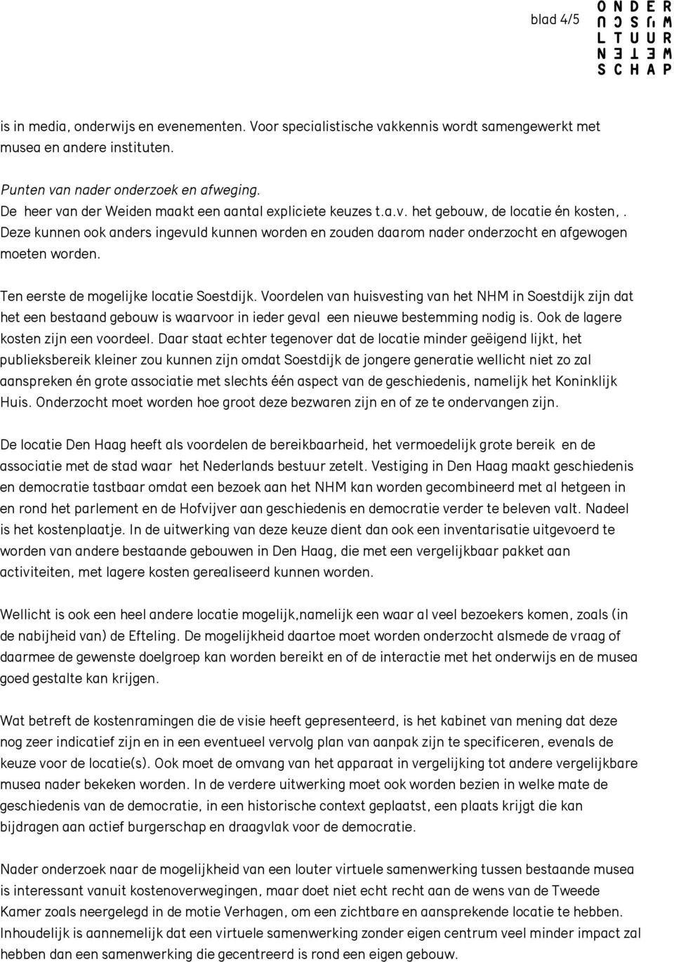 Deze kunnen ook anders ingevuld kunnen worden en zouden daarom nader onderzocht en afgewogen moeten worden. Ten eerste de mogelijke locatie Soestdijk.