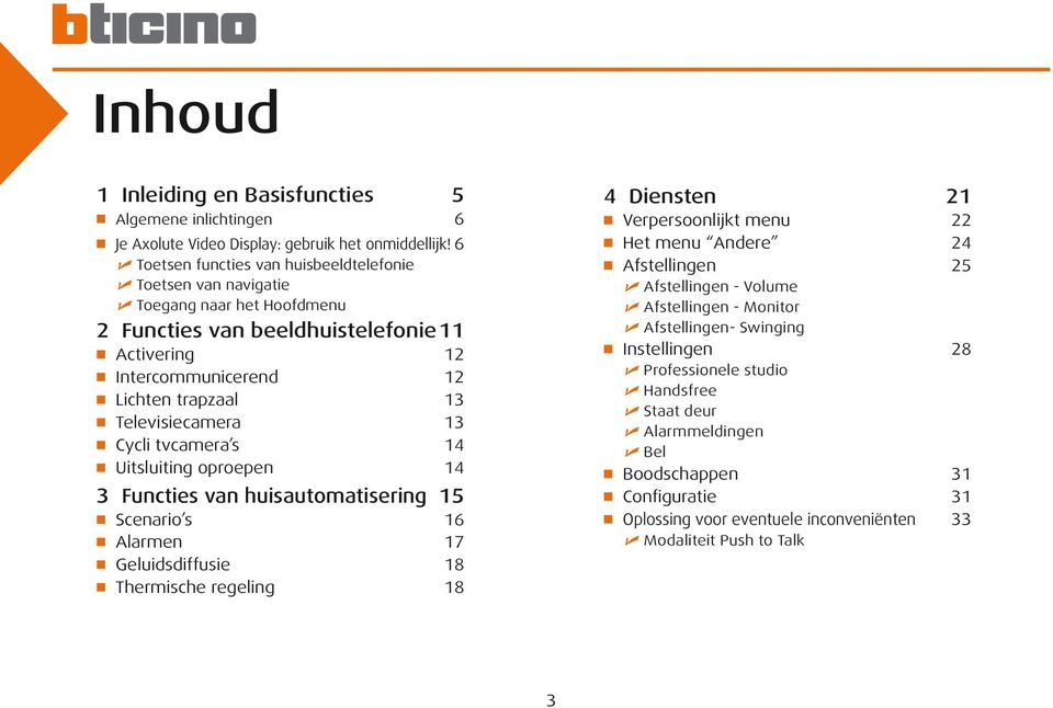 Televisiecamera 13 Cycli tvcamera s 14 Uitsluiting oproepen 14 3 Functies van huisautomatisering 15 Scenario s 16 Alarmen 17 Geluidsdiffusie 18 Thermische regeling 18 4 Diensten 21