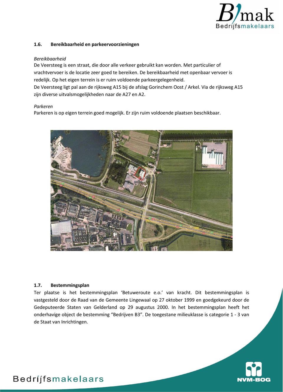 ViaderijkswegA15 zijndiverseuitvalsmogelijkhedennaardea27ena2. Parkeren Parkerenisopeigenterreingoedmogelijk.Erzijnruimvoldoendeplaatsenbeschikbaar. 1.7. Bestemmingsplan Ter plaatse is het bestemmingsplan Betuweroute e.