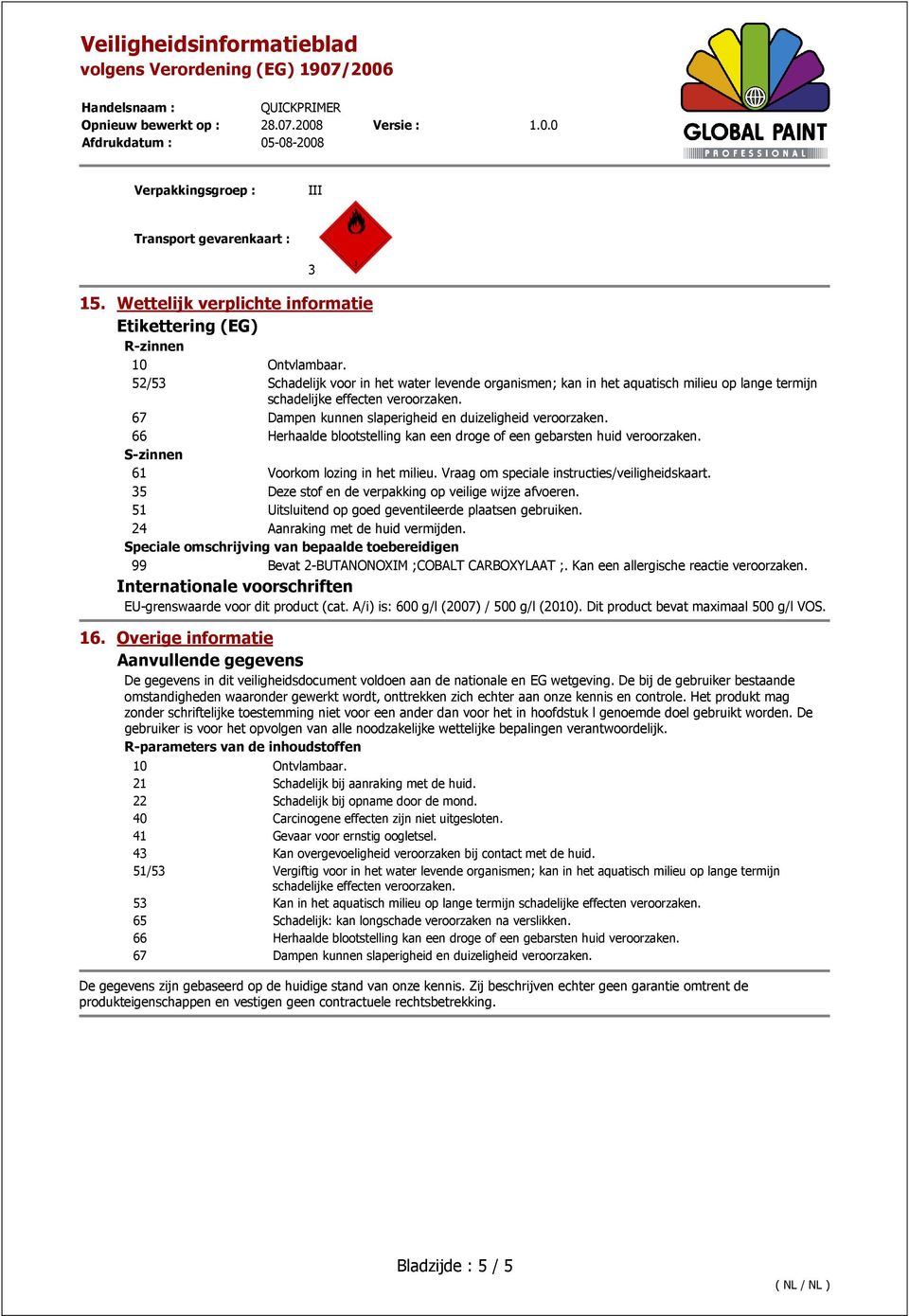 66 Herhaalde blootstelling kan een droge of een gebarsten huid veroorzaken. S-zinnen 61 Voorkom lozing in het milieu. Vraag om speciale instructies/veiligheidskaart.