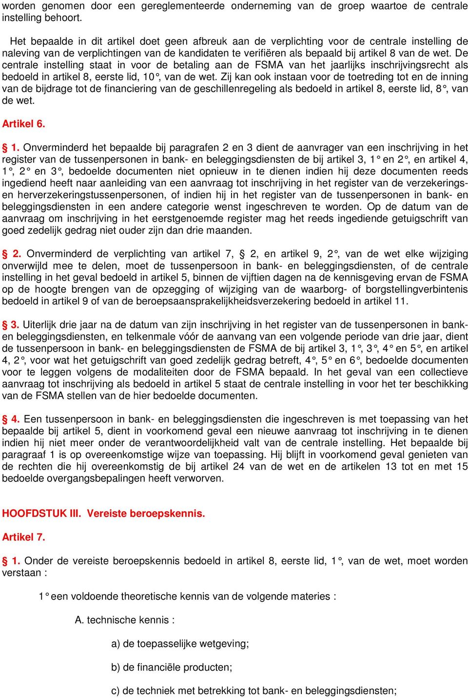 De centrale instelling staat in voor de betaling aan de FSMA van het jaarlijks inschrijvingsrecht als bedoeld in artikel 8, eerste lid, 10, van de wet.