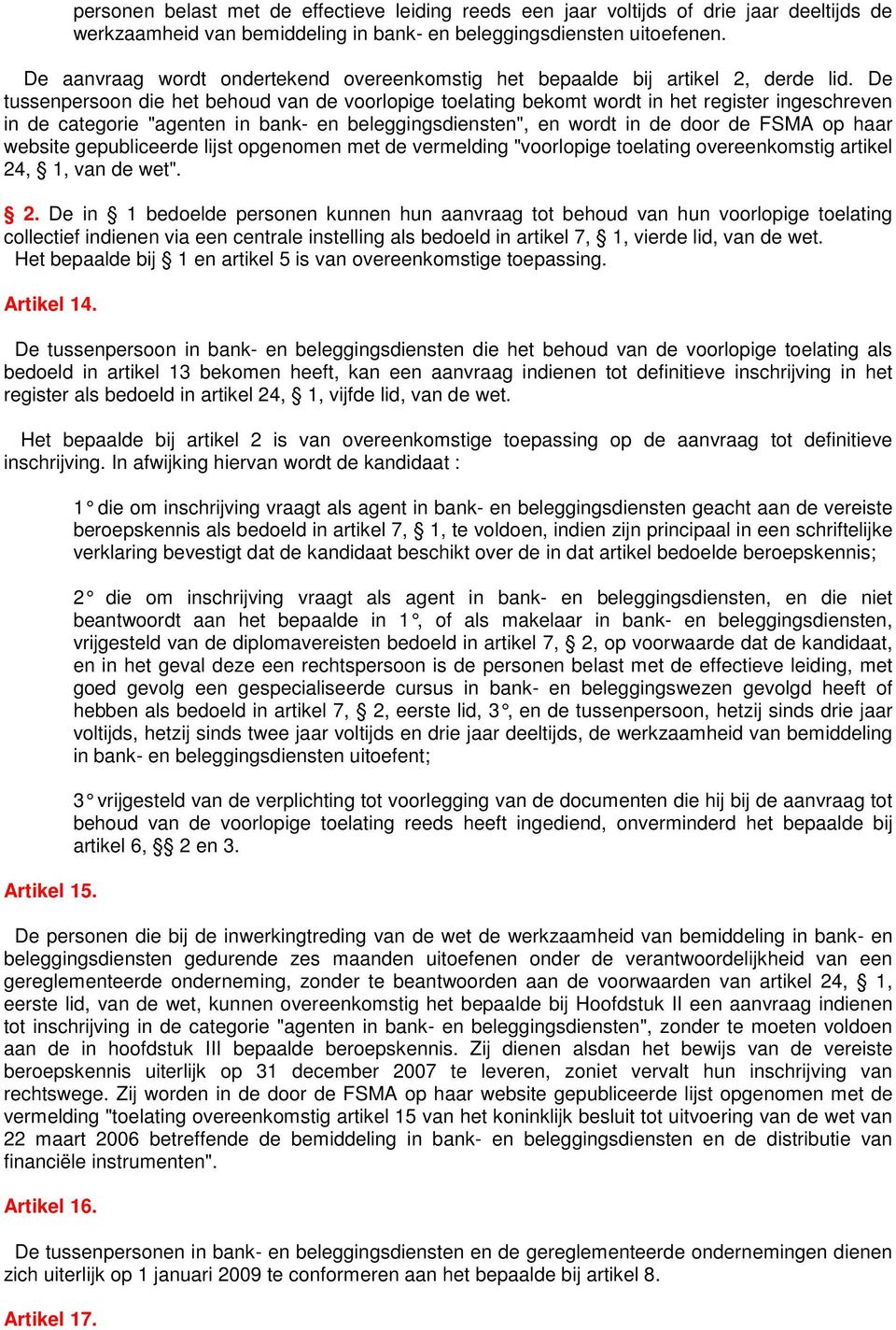 De tussenpersoon die het behoud van de voorlopige toelating bekomt wordt in het register ingeschreven in de categorie "agenten in bank- en beleggingsdiensten", en wordt in de door de FSMA op haar