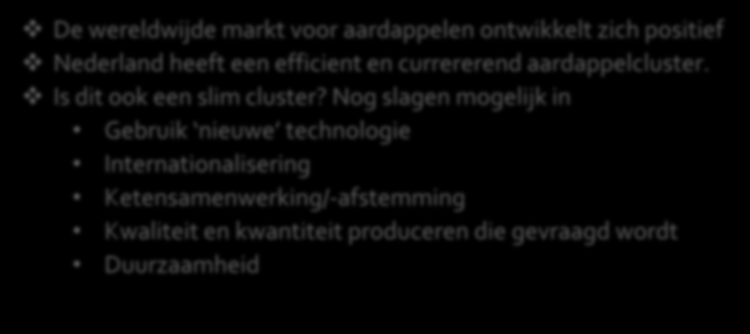 De wereldwijde markt voor aardappelen ontwikkelt zich positief Nederland heeft een efficient en currererend aardappelcluster. Is dit ook een slim cluster?