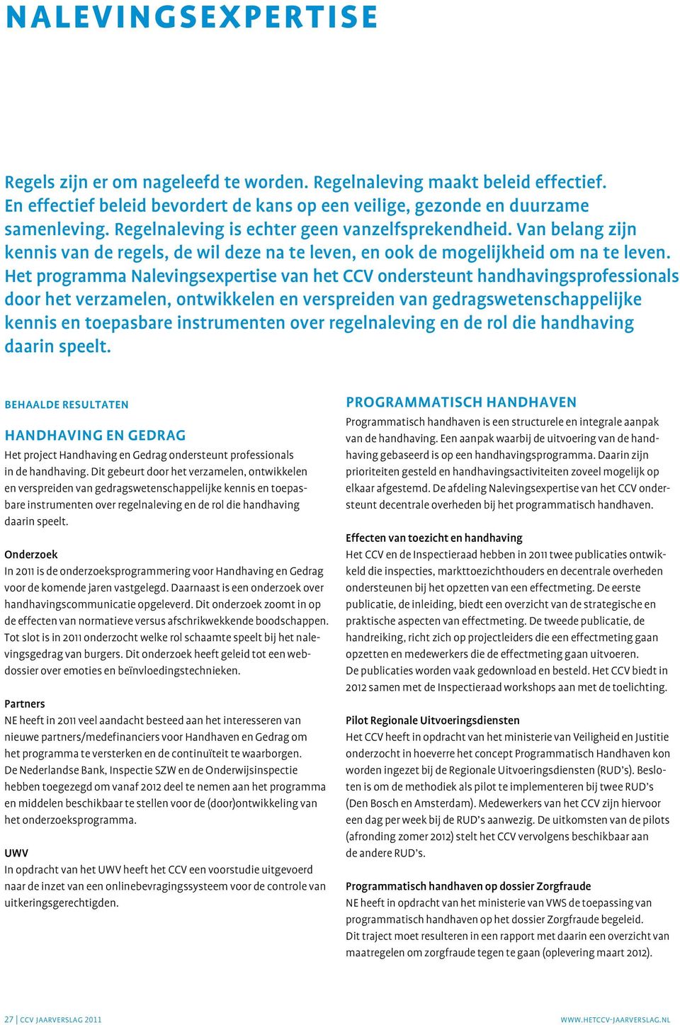 Het programma Nalevingsexpertise van het CCV ondersteunt handhavings professionals door het verzamelen, ontwikkelen en verspreiden van gedrags weten schappelijke kennis en toepasbare instrumenten