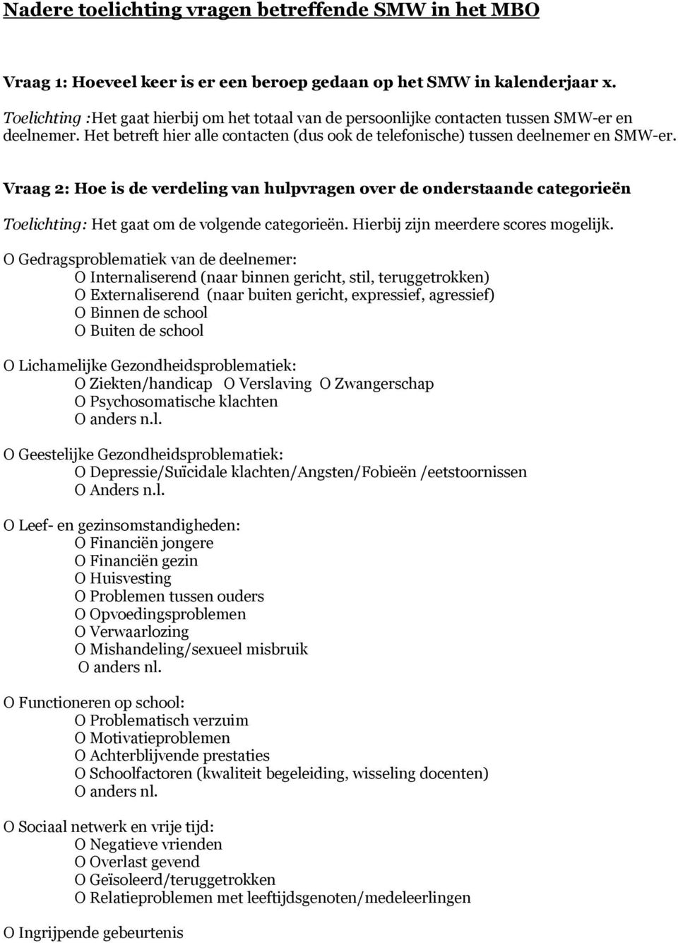 Vraag 2: Hoe is de verdeling van hulpvragen over de onderstaande categorieën Toelichting: Het gaat om de volgende categorieën. Hierbij zijn meerdere scores mogelijk.