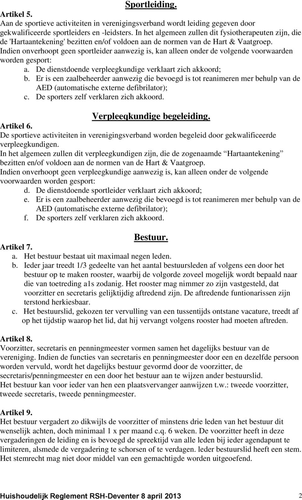 Indien onverhoopt geen sportleider aanwezig is, kan alleen onder de volgende voorwaarden worden gesport: a. De dienstdoende verpleegkundige verklaart zich akkoord; b.